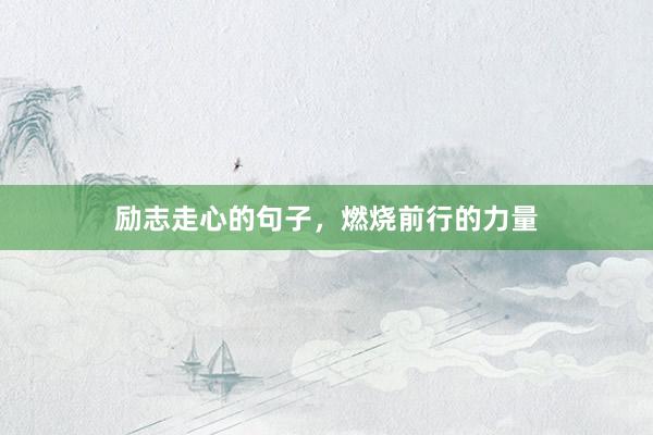 励志走心的句子，燃烧前行的力量