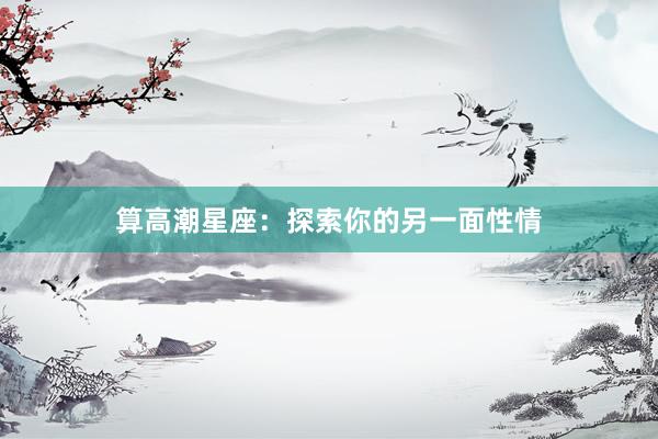 算高潮星座：探索你的另一面性情