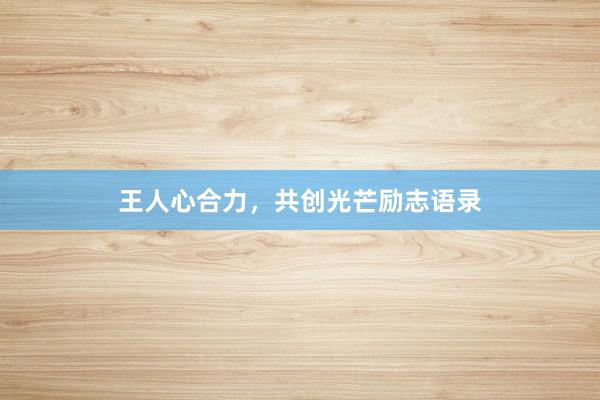 王人心合力，共创光芒励志语录