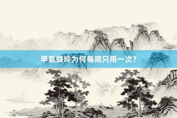 甲氨蝶呤为何每周只用一次？