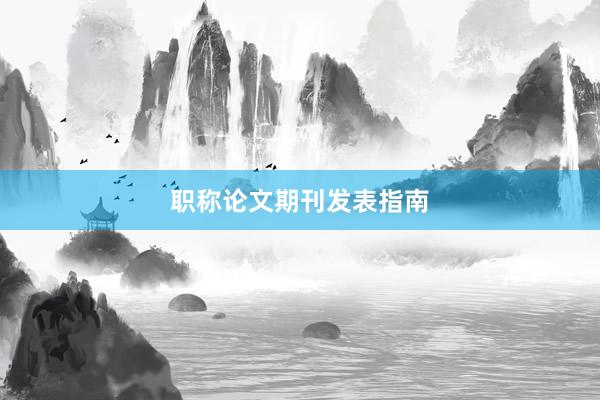 职称论文期刊发表指南